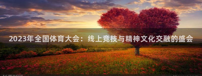 2023年全国体育大会：线上竞技与精神文化交融的盛会