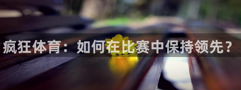 疯狂体育：如何在比赛中保持领先？
