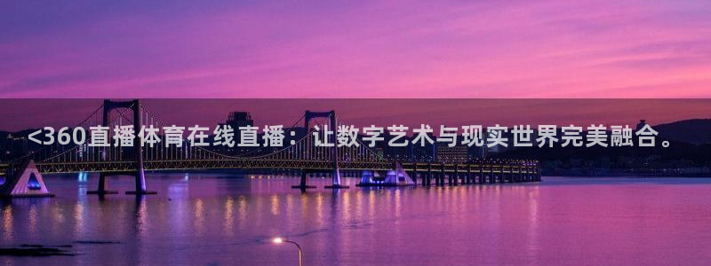 <360直播体育在线直播：让数字艺术与现实世界完美融合。