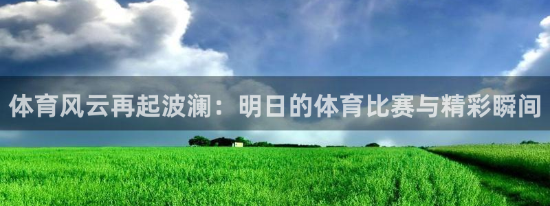 体育风云再起波澜：明日的体育比赛与精彩瞬间